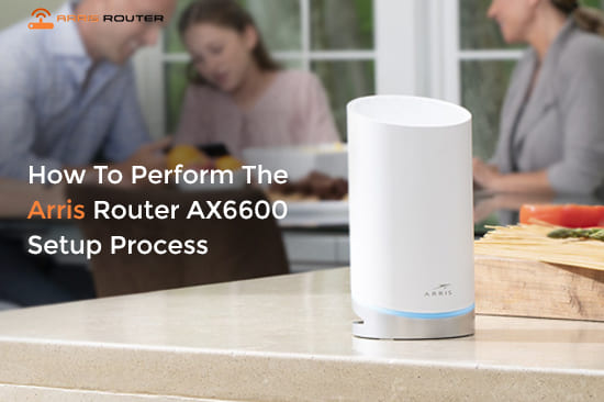How To Perform The Arris Router AX6600 Setup Process